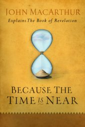 book Because the time is near: John MacArthur explains the book of Revelation