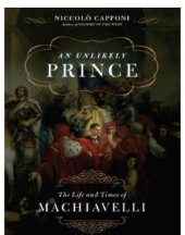 book An unlikely prince: the life and the times of Machiavelli