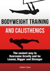 book Bodyweight Training: The Scientific Approach to Calisthenics Workout: The Easiest Way to Overcome Gravity and be Leaner, Bigger and Stronger