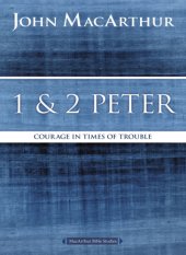 book 1 and 2 peter: courage in times of trouble