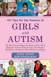 book 101 tips for the parents of girls with autism: the most crucial things you need to know about diagnosis, doctors, schools, taxes, vaccinations, babysitters, treatment, food, self-care, and more