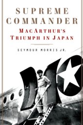 book Supreme commander: MacArthur's triumph in Japan