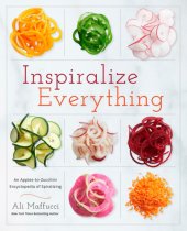 book Inspiralize everything: an apples-to-zucchini guide to creative, good-for-you meals