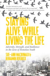 book STAYING ALIVE WHILE LIVING THE LIFE: adversity, strength, and resilience in the lives of homeless youth