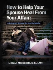 book How to Help Your Spouse Heal from Your Affair: A Compact Manual for the Unfaithful