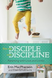 book Put the disciple into discipline: parenting with love and limits