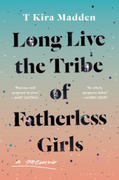 book Long live the tribe of fatherless girls: a memoir