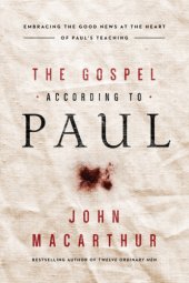 book The gospel according to Paul: embracing the good news at the heart of Paul's teachings