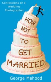 book How Not to Get Married: Confessions of a Wedding Photographer