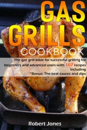 book Gas grill Cookbook: The gas grill bible for successful grilling for beginners and advanced users with 107 recipes including