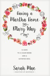 book Having a Martha home the Mary way: 31 days to a clean house and a satisfied soul