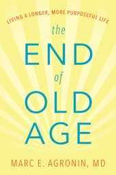 book The end of old age: living a longer, more purposeful life