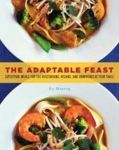 book The adaptable feast: satisfying meals for the vegetarians, vegans, and omnivores at your table