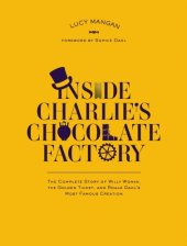 book Inside charlie's chocolate factory: the complete story of willy wonka, the golden ticket, and roald dahl's most famous creation