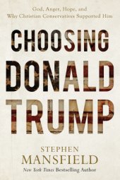 book Choosing Donald Trump: God, anger, hope, and why Christian conservatives supported him