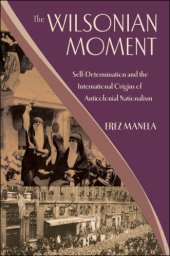 book The Wilsonian moment: self-determination and the international origins of anticolonial nationalism