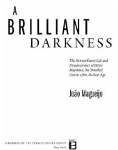 book A brilliant darkness: the extraordinary life and disappearance of Ettore Majorana, the troubled genius of the nuclear age