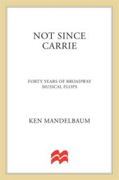 book Not Since Carrie: Forty Years of Broadway Musical Flops