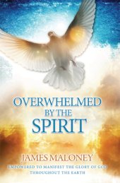 book Overwhelmed by the spirit: empowered to manifest the glory of God throughout the earth