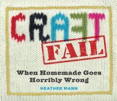 book CraftFail: When Homemade Goes Terribly Wrong