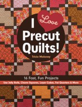 book I Love Precut Quilts!: 16 Fast, Fun Projects * Use Jelly Rolls, Charm Squares, Layer Cakes, Fat Quarters & More