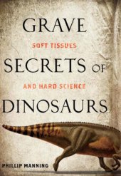 book Grave secrets of dinosaurs: soft tissues and hard science