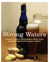 book Strong waters: a simple guide to making beer, wine, cider and other spirited beverages at home