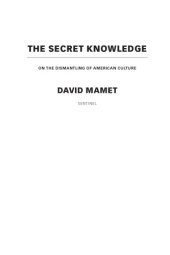 book The secret knowledge: on the dismantling of American culture