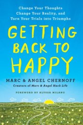 book Getting back to happy: change your thoughts, change your reality, and turn your trials into triumphs