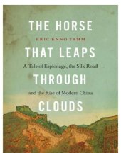 book The Horse that Leaps Through Clouds: a Tale of Espionage, the Silk Road, and the Rise of Modern China