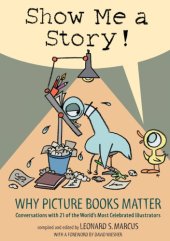 book Show me a story!: why picture books matter: conversations with 21 of the world's most celebrated illustrators