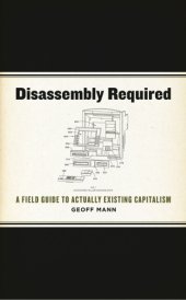 book Disassembly required: a field guide to actually existing capitalism