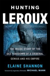 book Hunting Leroux: The Inside Story of the Dea Takedown of a Criminal Genius and His Empire