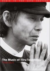 book The Music of Toru Takemitsu (Music in the Twentieth Century)