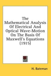 book The Mathematical Analysis Of Electrical And Optical Wave-Motion On The Basis Of Maxwell's Equations (1915)