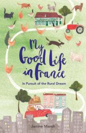 book My Good Life in France: In Pursuit of the Rural Dream