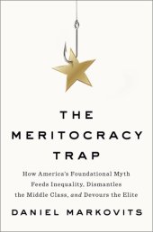 book The Meritocracy trap: how America's foundational myth feeds inequality, dismantles the middle class, and devours the elite