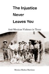 book The injustice never leaves you: anti-Mexican violence in Texas