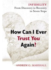 book How can I ever trust you again?: infidelity: from discovery to recovery in seven steps