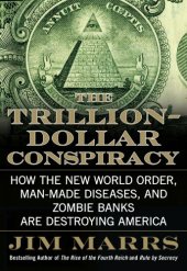 book The trillion-dollar conspiracy: how the new world order, man-made diseases, and zombie banks are destroying America