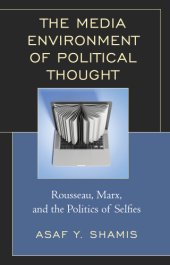 book The media environment of political thought: Rousseau, Marx and the politics of selfies