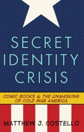 book Secret identity crisis: comic books and the unmasking of Cold War America