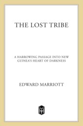 book The lost tribe: a harrowing passage into New Guinea's heart of darkness