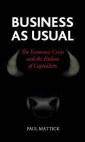 book Business as usual: the economic crisis and the failure of capitalism