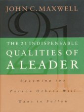 book The 21 indispensable qualities of a leader: becoming the person others will want to follow: [summary]