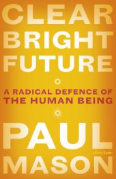 book Clear bright future: a radical defence of the human being