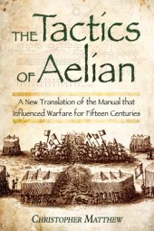 book The tactics of Aelian or on the military arrangements of the Greeks: a new translation of the manual that influenced warfare for fifteen centuries