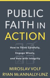 book Public faith in action: how to think carefully, engage wisely, and vote with integrity