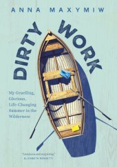 book Dirty work: my gruelling, glorious, life-changing summer in the wilderness