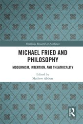 book Michael Fried and philosophy modernism, intention, and theatricality